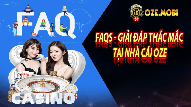 FAQs - Giải đáp thắc mắc tại nhà cái oze