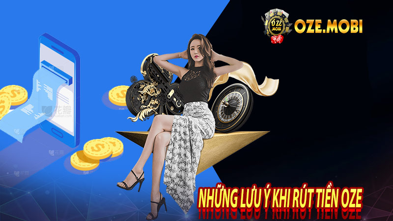 Những lưu ý khi rút tiền oze