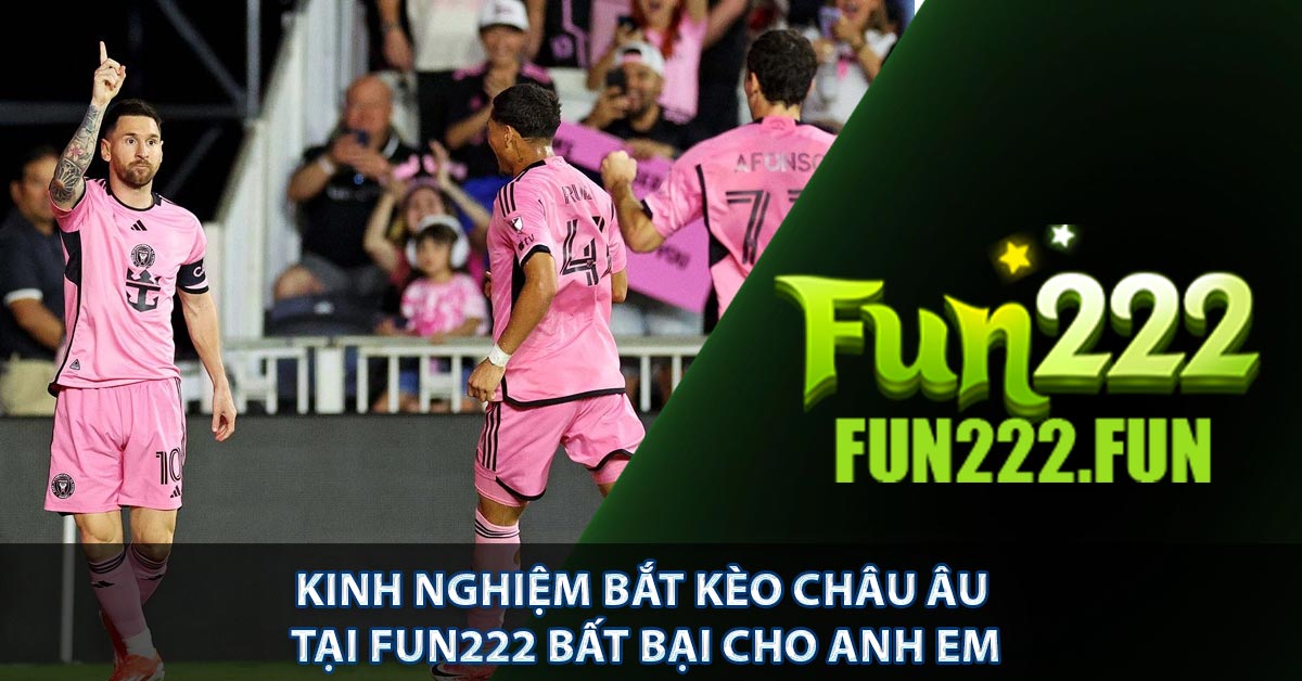 Kinh Nghiệm Bắt Kèo Châu Âu tại FUN222 Bất Bại Cho Anh Em