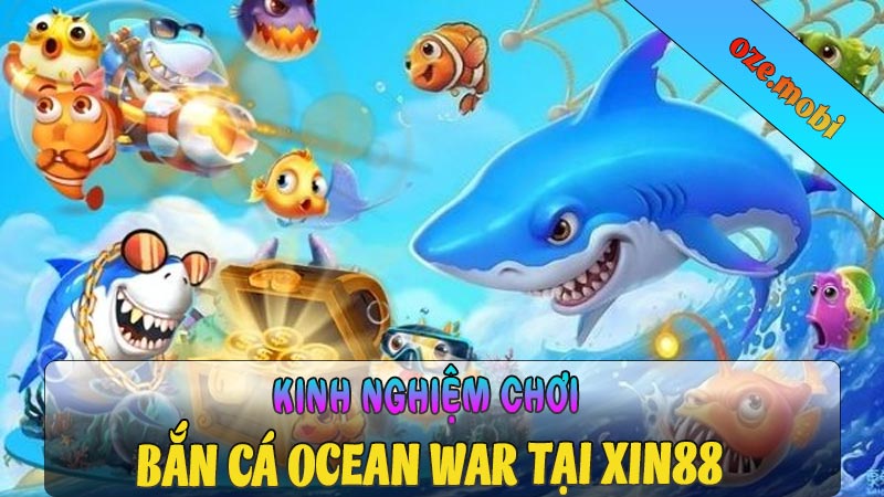 Kinh nghiệm chơi Bắn cá Ocean War tại nhà cái Xin88