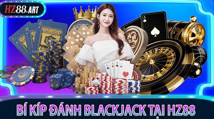 Bí Kíp Đánh Blackjack Tại HZ88