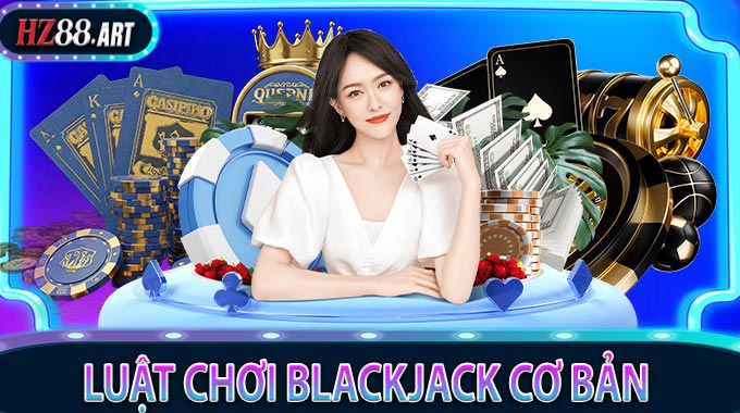 Luật chơi Blackjack cơ bản