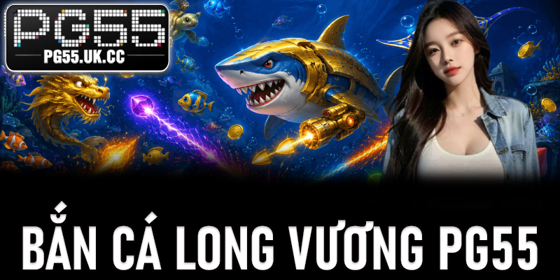 Bắn Cá Long Vương PG55